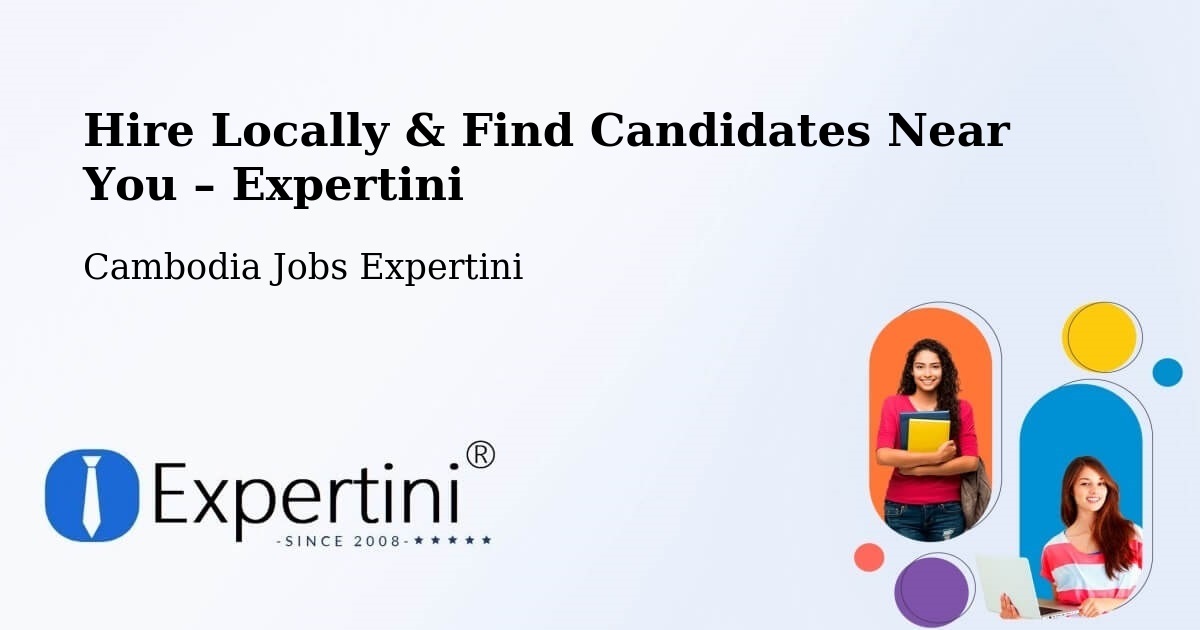 Hire Locally in Phnom Penh – Find Qualified Candidates Near You - Phnom Penh, Cambodia Jobs Expertini